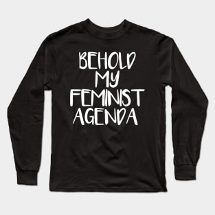 BEHOLD MY FEMINIST AGENDA feminist text slogan Long Sleeve T-Shirt